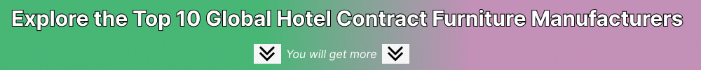 Explore the Top 10 Global Hotel Contract Furniture Manufacturers
